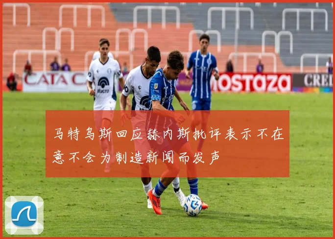 马特乌斯回应赫内斯批评表示不在意不会为制造新闻而发声