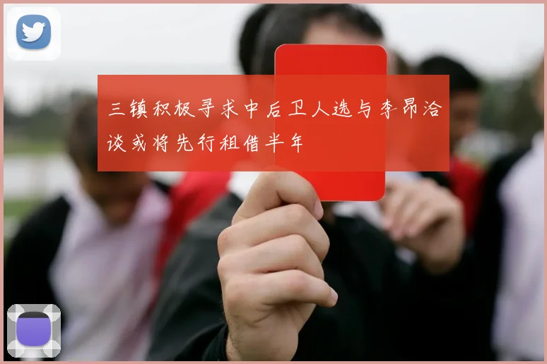 三镇积极寻求中后卫人选与李昂洽谈或将先行租借半年